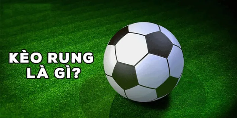 Những nét chính giới thiệu kèo rung bóng đá là gì
